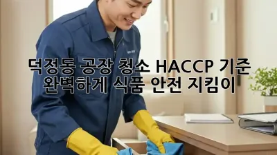 ✨ 덕정동 공장 청소, HACCP 기준 완벽하게! 식품 안전 지킴이 🛡️