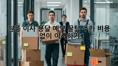 원룸 이사, 용달 예약 꿀팁! 추가 비용 없이 이사하기